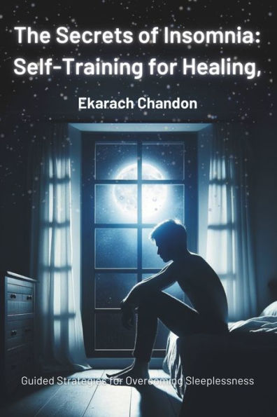 The Secrets of Insomnia: Self-Training for Healing,: Guided Strategies for Overcoming Sleeplessness