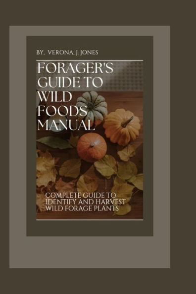 Forager's Guide to Wild Foods Manual: Complete guide to identify and Harvest wild forage plants.