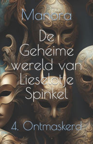 Title: De Geheime wereld van Lieselotje Spinkel: 4. Ontmaskerd, Author: Manora