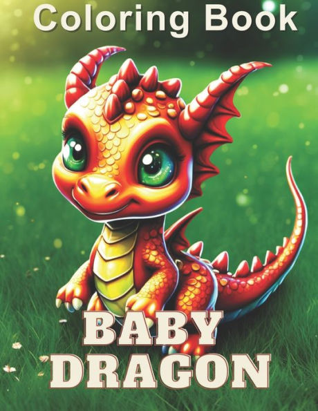 Adorable Baby Dragons Coloring Book: Explore the Realm of Colorful Fantasy and Unlock Your Imagination!