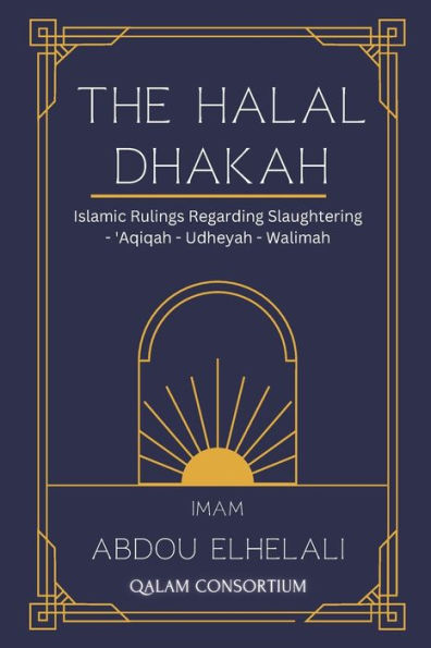 The Halal Dhakah: Islamic Rulings Regarding Slaughtering - 'Aqiqah- Udheyah- Waleemah