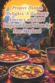 Title: Project Dantès Delights: A Culinary Journey with 104 Inspired Food Ideas by Dan Mayland, Author: Fireside Flavors Oasis Haven