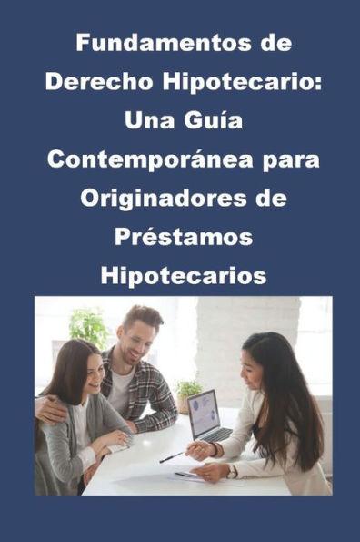 Fundamentos de Derecho Hipotecario: Una Guía Contemporánea para Originadores de Préstamos Hipotecarios