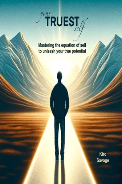 Your Truest Self: Mastering the equation of self to unleash your true potential