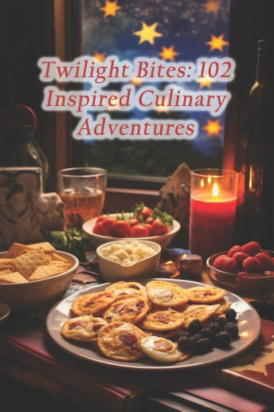 Twilight Bites: 102 Inspired Culinary Adventures