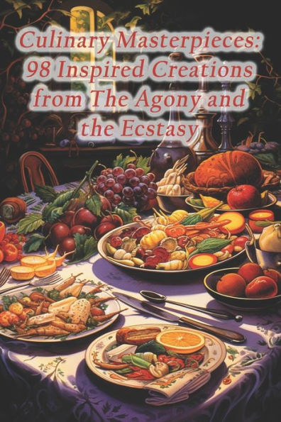 Culinary Masterpieces: 98 Inspired Creations from The Agony and the Ecstasy