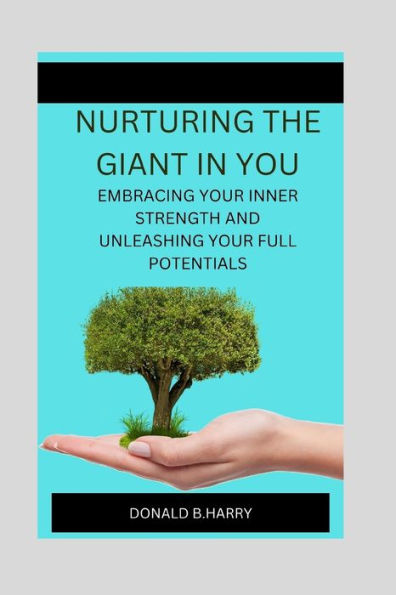 NURTURING THE GIANT IN YOU: EMBRACING YOUR INNER STRENGTH AND UNLEASHING YOUR FULL POTENTIALS