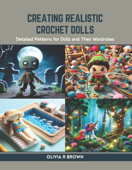 Creating Realistic Crochet Dolls: Detailed Patterns for Dolls and Their Wardrobes