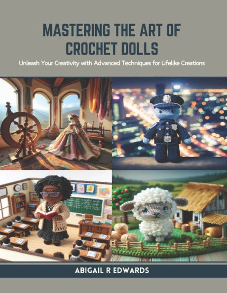 Mastering the Art of Crochet Dolls: Unleash Your Creativity with Advanced Techniques for Lifelike Creations