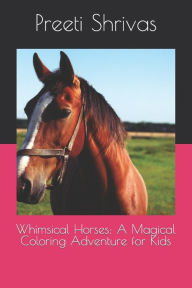 Title: Whimsical Horses: A Magical Coloring Adventure for Kids, Author: Preeti Shrivas