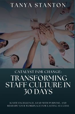 Catalyst For Change Transforming Staff Culture In 30 Days