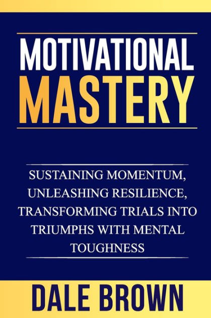 Motivational Mastery: Sustaining Momentum, Unleashing Resilience ...