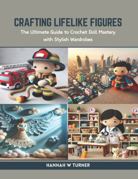 Crafting Lifelike Figures: The Ultimate Guide to Crochet Doll Mastery with Stylish Wardrobes