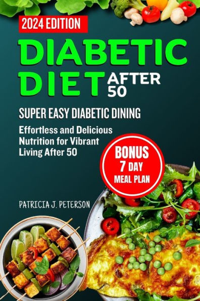 Diabetic Diet After 50: Super Easy Diabetic Dining: Effortless and Delicious Nutrition for Vibrant Living After 50