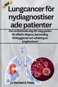 Title: Lungcancer för nydiagnostiserade patienter: Den omfattande steg-för-steg-guiden för effektiv diagnos, behandling, förebyggande och vändning av lungkarcinom, Author: Dr Racheal A. Fields