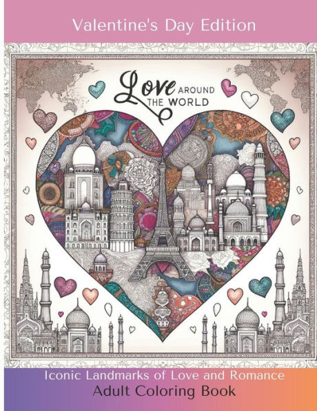 Love Around The World - Valentine's Day Edition Adult Coloring Book: Iconic Landmarks of Love and Romance