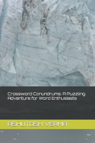 Title: Crossword Conundrums: A Puzzling Adventure for Word Enthusiasts, Author: ASHUTOSH VERMA