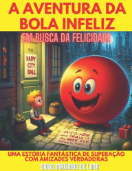 Title: A AVENTURA DA BOLA INFELIZ: EM BUSCA DA FELICIDADE, Author: drigg maximus de lima