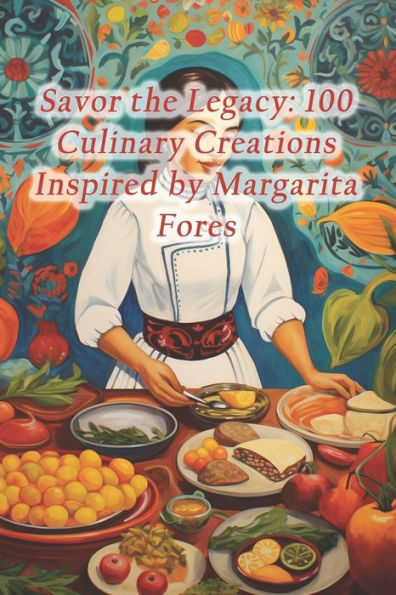 Savor the Legacy: 100 Culinary Creations Inspired by Margarita Fores