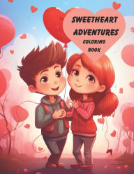 Title: Sweetheart Adventures: A childrens coloring book for Valentines Day: This charming book features 50 adorable illustrations that are sure to make little hearts smile by beautifully capturing the love and joy of Valentines Day., Author: Jessica Martinez