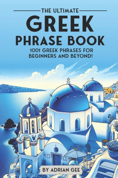 The Ultimate Greek Phrase Book: 1001 Greek Phrases for Beginners and Beyond!
