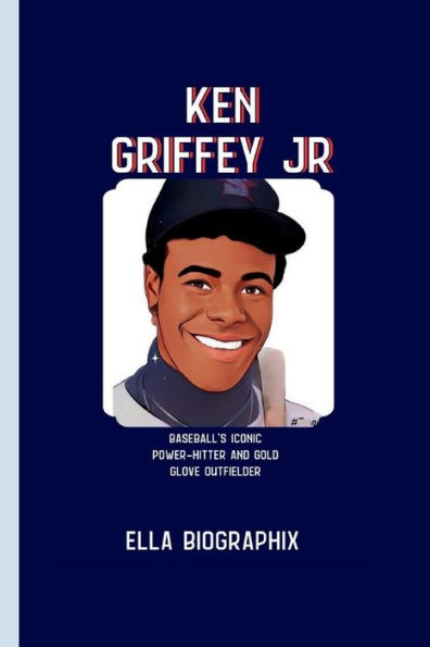 KEN GRIFFEY JR: Baseball's Iconic Power-Hitter and Gold Glove Outfielder