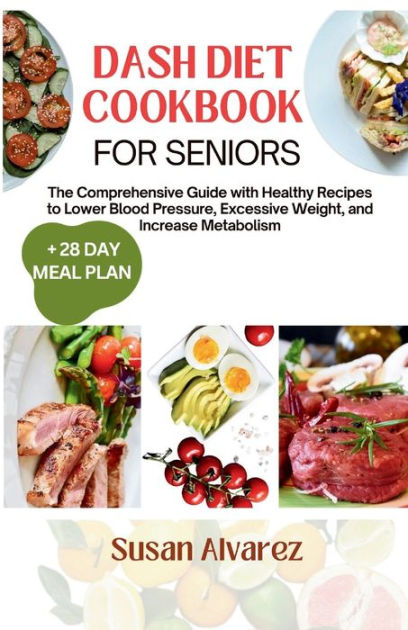 Dash Diet Cookbook for Seniors: The Comprehensive Guide with Healthy ...