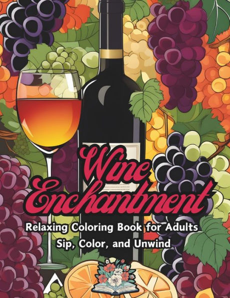 Wine Enchantment: Relaxing coloring book adults sip, color, and unwind
