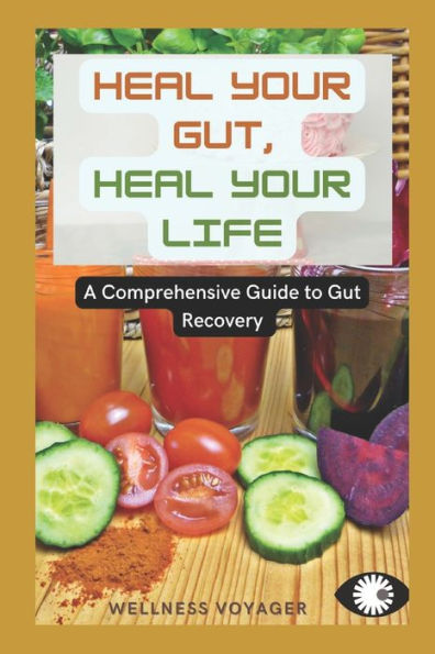 Heal your Gut, Heal your Life: A Comprehensive Guide to Gut Recovery