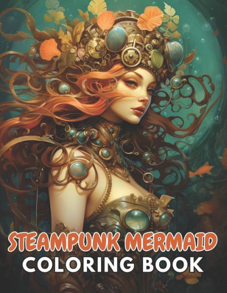 Steampunk Mermaid Coloring Book: New and Exciting Designs Suitable for All Ages
