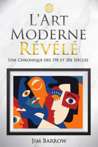 Title: L'Art Moderne Révélé: Une Chronique des 19e et 20e Siècles, Author: Jim Barrow