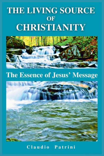 THE LIVING SOURCE OF CHRISTIANITY: The Essence of Jesus' Message by ...