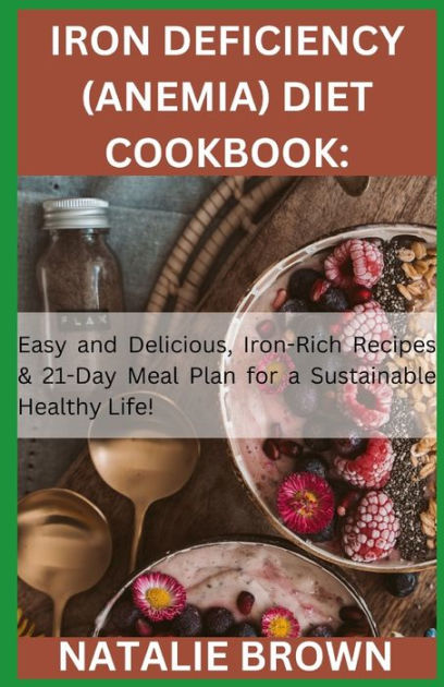 Iron Deficiency (Anemia) Diet Cookbook: Easy and Delicious, Iron-Rich ...