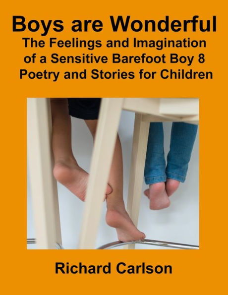 Boys are Wonderful: The Feelings and Imagination of a: Sensitive Barefoot Boy 8: Poetry and Stories for Children