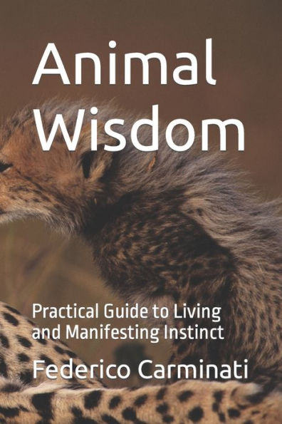Animal Wisdom: Practical Guide to Living and Manifesting Instinct