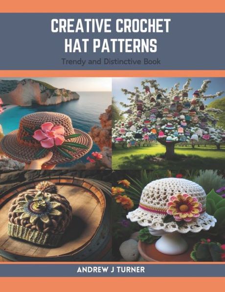 Creative Crochet Hat Patterns: Trendy and Distinctive Book