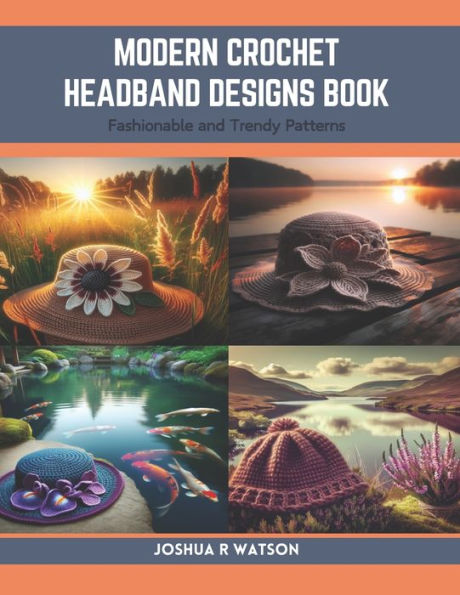 Modern Crochet Headband Designs Book: Fashionable and Trendy Patterns