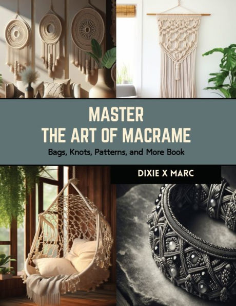 Master the Art of Macrame: Bags, Knots, Patterns, and More Book