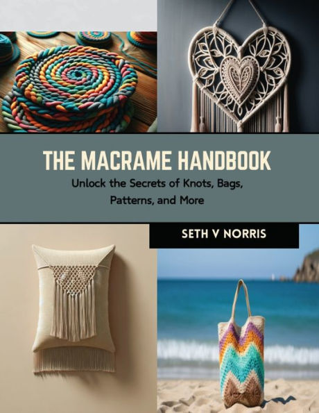 The Macrame Handbook: Unlock the Secrets of Knots, Bags, Patterns, and More
