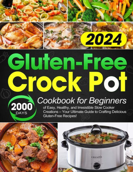 Gluten-Free Crock Pot Cookbook for Beginners: 2000 Days of Easy, Healthy, and Irresistible Slow Cooker Creations - Your Ultimate Guide to Crafting Delicious Gluten-Free Recipes!