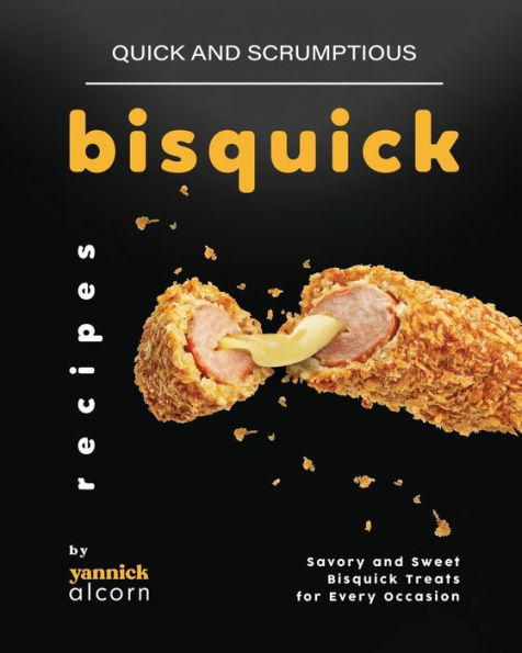 Quick and Scrumptious Bisquick Recipes: Savory and Sweet Bisquick Treats for Every Occasion