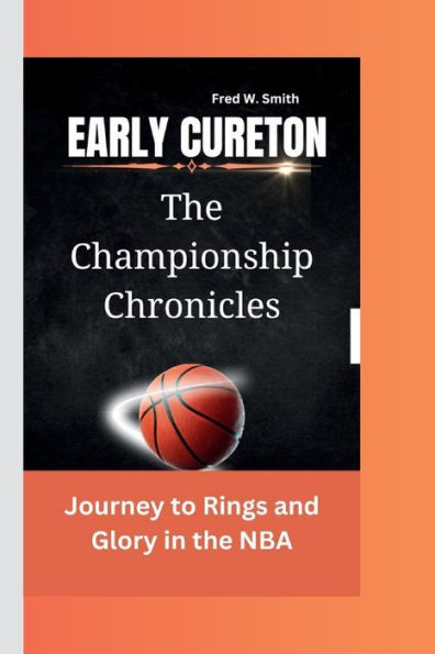 EARLY CURETON: The Championship Chronicles-Journey to Rings and Glory in the NBA