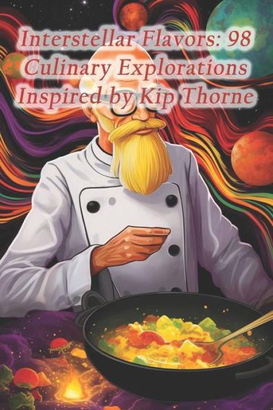 Interstellar Flavors: 98 Culinary Explorations Inspired by Kip Thorne