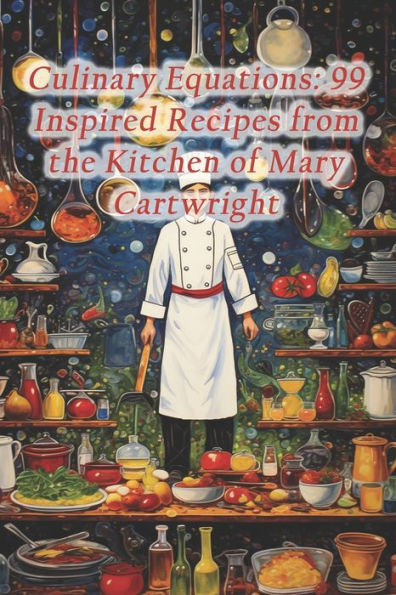 Culinary Equations: 99 Inspired Recipes from the Kitchen of Mary Cartwright