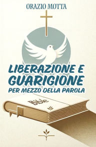 Title: Liberazione & Guarigione per mezzo della Parola, Author: Orazio Motta