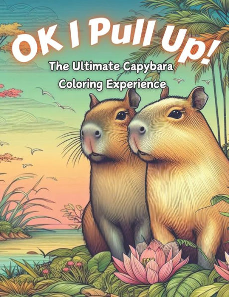 Ok I Pull Up! The Ultimate Capybara Coloring Experience: Journey into Relaxation with 60+ Exclusive Capybara Designs for Stress Relief and Mindful Coloring for All Ages