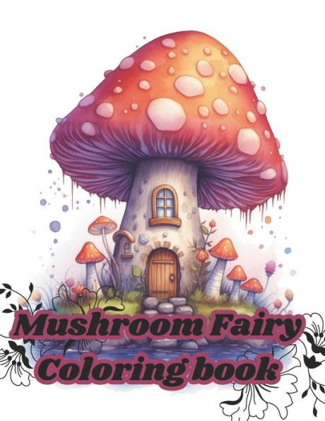 Kids Fairy Mushroom House Coloring Book: Kids mushroom fairy coloring book