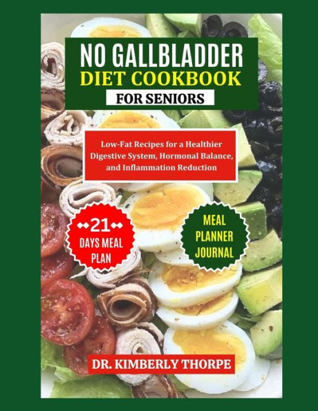 NO GALLBLADDER DIET COOKBOOK FOR SENIORS: A Nourishing Guide to Long-Term Wellness after Gallbladder Removal Surgery - Quick, Easy and Flavorful Low-Fat Recipes for Effortless Digestion