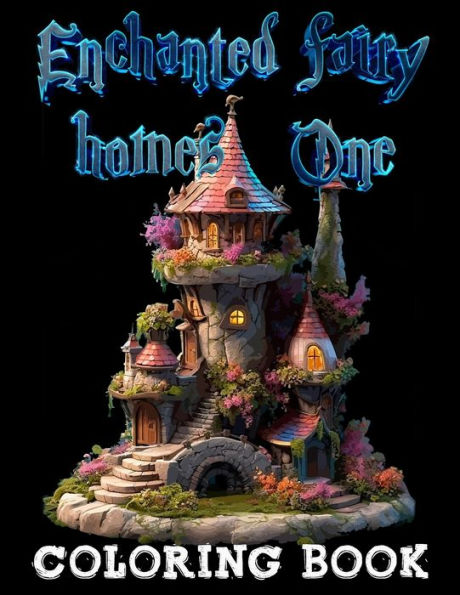 Enchanted Fairy Homes I: An Adult Coloring Book of 52 Whimsical Black Line and Grayscale Images (Enchanted Fairy Homes - A Coloring Book Series of Fairytale Architecture): Coloring Book Series of Fairytale Architecture