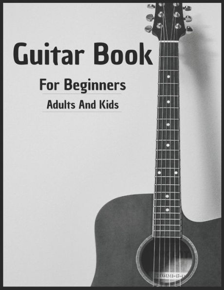 Guitar Book For Beginners Adults And Kids: 70 Pages Learning You more than 15 Method To Play Guitar As Professionals